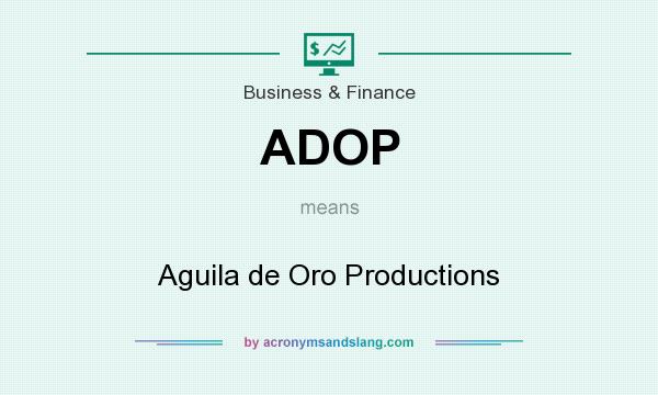 What does ADOP mean? It stands for Aguila de Oro Productions