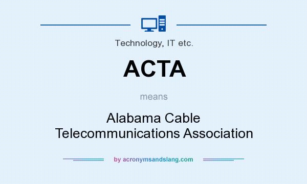 What does ACTA mean? It stands for Alabama Cable Telecommunications Association