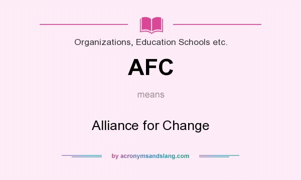 What does AFC mean? It stands for Alliance for Change