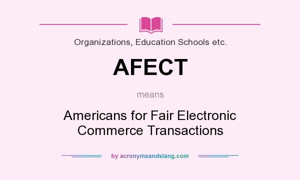 What does AFECT mean? It stands for Americans for Fair Electronic Commerce Transactions