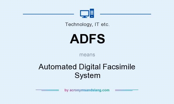 What does ADFS mean? It stands for Automated Digital Facsimile System