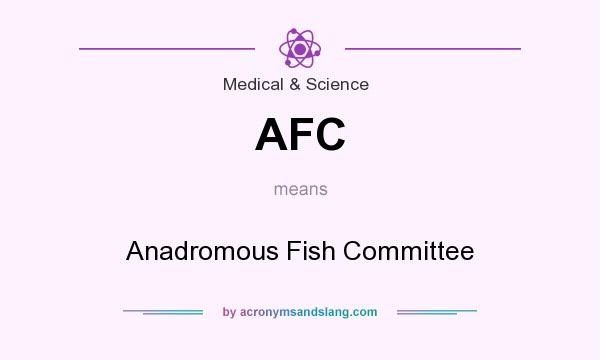 What does AFC mean? It stands for Anadromous Fish Committee