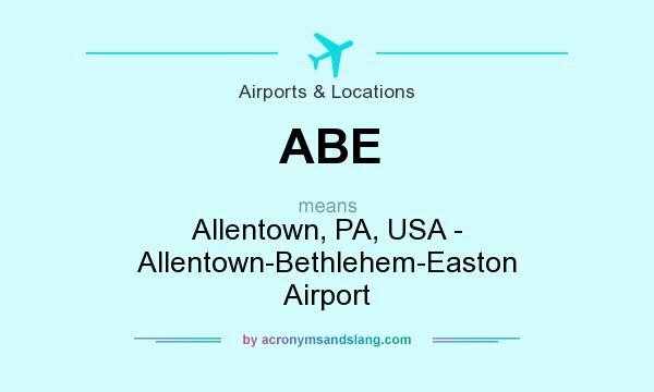 What does ABE mean? It stands for Allentown, PA, USA - Allentown-Bethlehem-Easton Airport