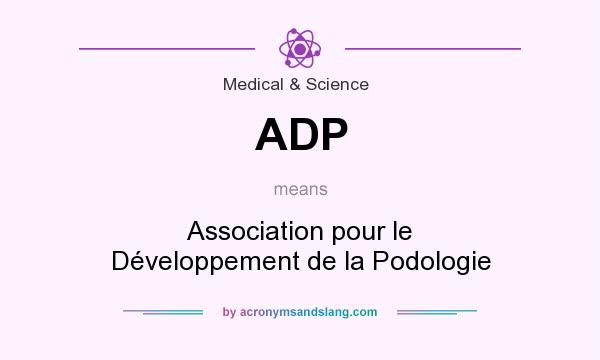 What does ADP mean? It stands for Association pour le Développement de la Podologie