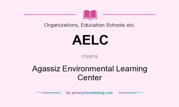 What does AELC mean? It stands for Agassiz Environmental Learning Center