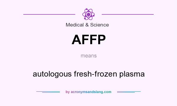 What does AFFP mean? It stands for autologous fresh-frozen plasma