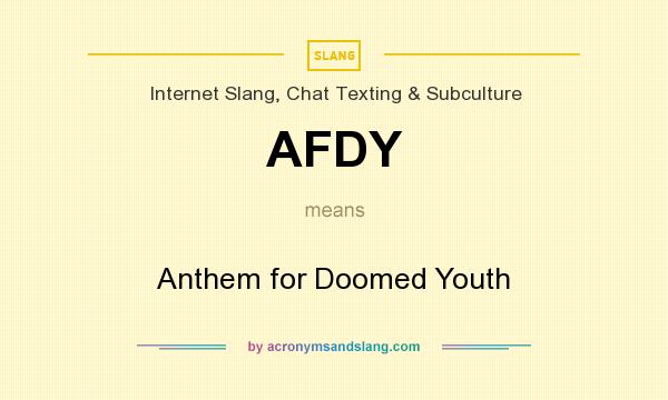 What does AFDY mean? It stands for Anthem for Doomed Youth