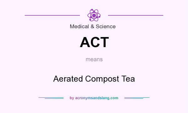 What does ACT mean? It stands for Aerated Compost Tea