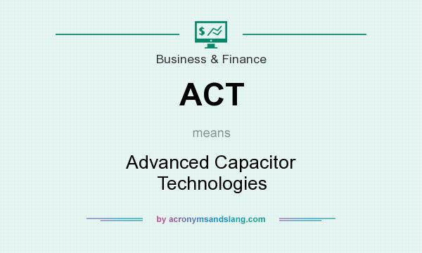What does ACT mean? It stands for Advanced Capacitor Technologies