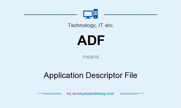 What does ADF mean? It stands for Application Descriptor File