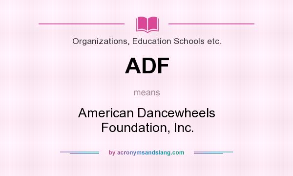 What does ADF mean? It stands for American Dancewheels Foundation, Inc.