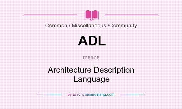 What does ADL mean? It stands for Architecture Description Language