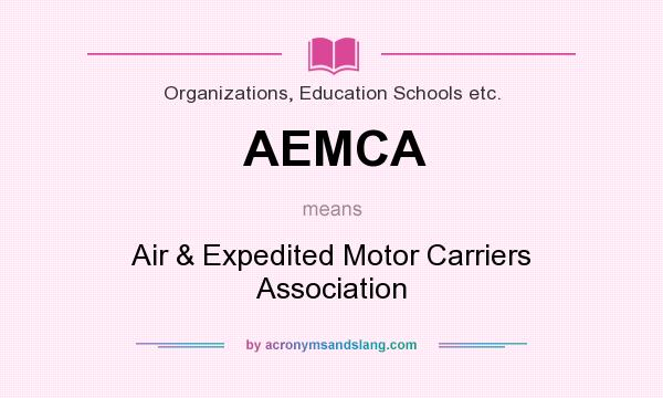 What does AEMCA mean? It stands for Air & Expedited Motor Carriers Association