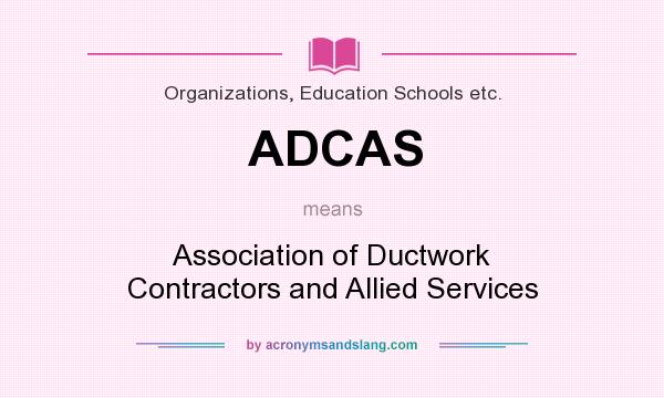 What does ADCAS mean? It stands for Association of Ductwork Contractors and Allied Services