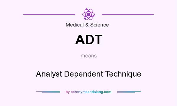 What does ADT mean? It stands for Analyst Dependent Technique