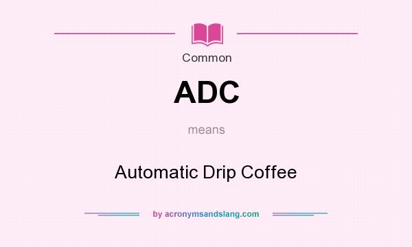 What does ADC mean? It stands for Automatic Drip Coffee