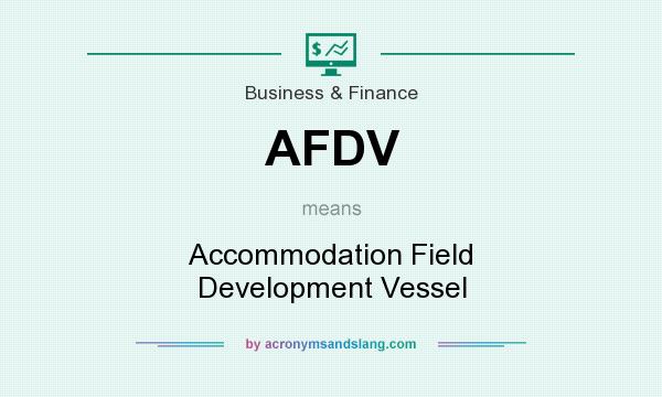 What does AFDV mean? It stands for Accommodation Field Development Vessel