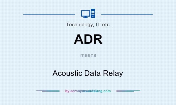 What does ADR mean? It stands for Acoustic Data Relay