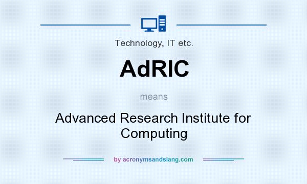 What does AdRIC mean? It stands for Advanced Research Institute for Computing