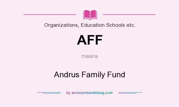 What does AFF mean? It stands for Andrus Family Fund