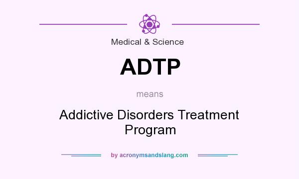 What does ADTP mean? It stands for Addictive Disorders Treatment Program