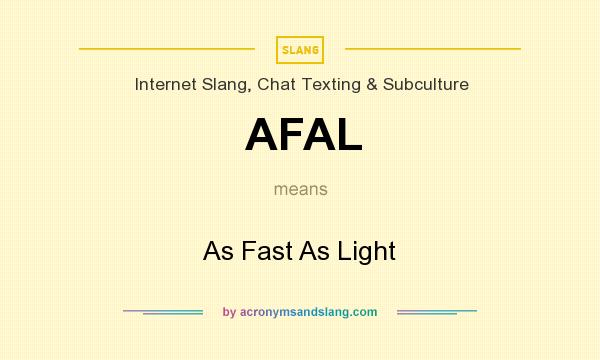 What does AFAL mean? It stands for As Fast As Light