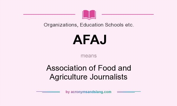 What does AFAJ mean? It stands for Association of Food and Agriculture Journalists