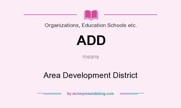 What does ADD mean? It stands for Area Development District