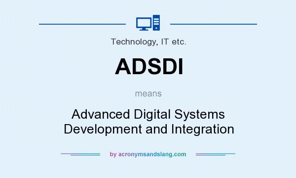 What does ADSDI mean? It stands for Advanced Digital Systems Development and Integration