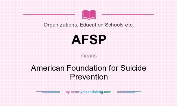 What does AFSP mean? It stands for American Foundation for Suicide Prevention