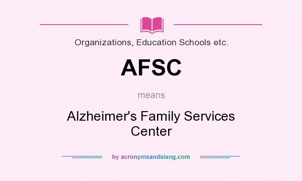 What does AFSC mean? It stands for Alzheimer`s Family Services Center