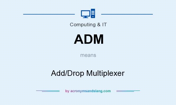 What does ADM mean? It stands for Add/Drop Multiplexer