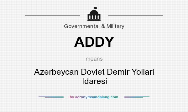 What does ADDY mean? It stands for Azerbeycan Dovlet Demir Yollari Idaresi