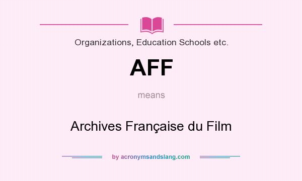 What does AFF mean? It stands for Archives Française du Film