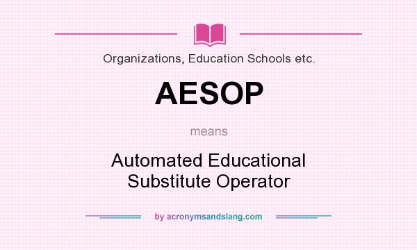 What does AESOP mean? It stands for Automated Educational Substitute Operator