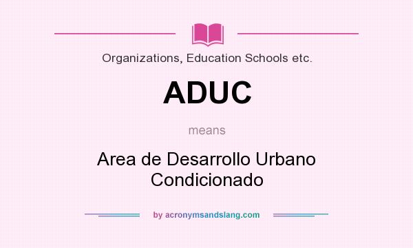 What does ADUC mean? It stands for Area de Desarrollo Urbano Condicionado