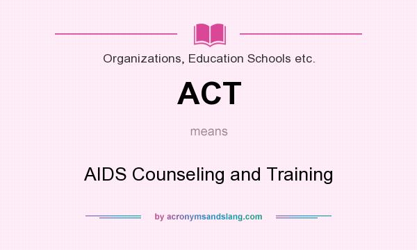What does ACT mean? It stands for AIDS Counseling and Training