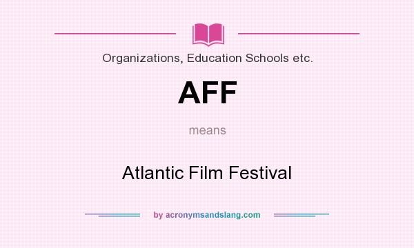 What does AFF mean? It stands for Atlantic Film Festival
