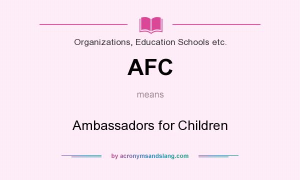 What does AFC mean? It stands for Ambassadors for Children