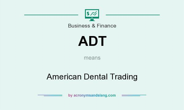 What does ADT mean? It stands for American Dental Trading