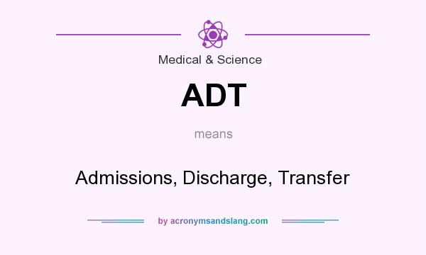 What does ADT mean? It stands for Admissions, Discharge, Transfer