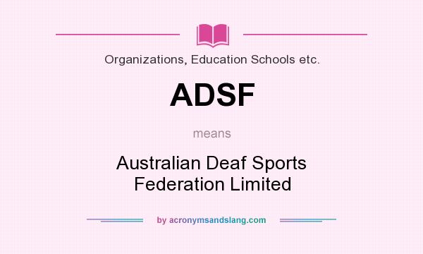 What does ADSF mean? It stands for Australian Deaf Sports Federation Limited