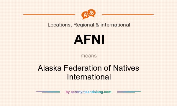 What does AFNI mean? It stands for Alaska Federation of Natives International