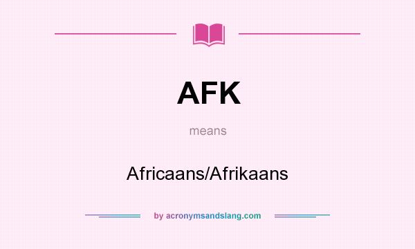 What does AFK mean? It stands for Africaans/Afrikaans