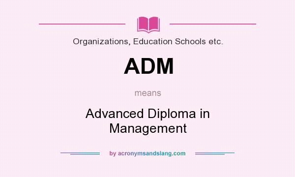 What does ADM mean? It stands for Advanced Diploma in Management