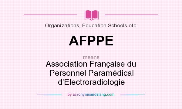 What does AFPPE mean? It stands for Association Française du Personnel Paramédical d`Electroradiologie