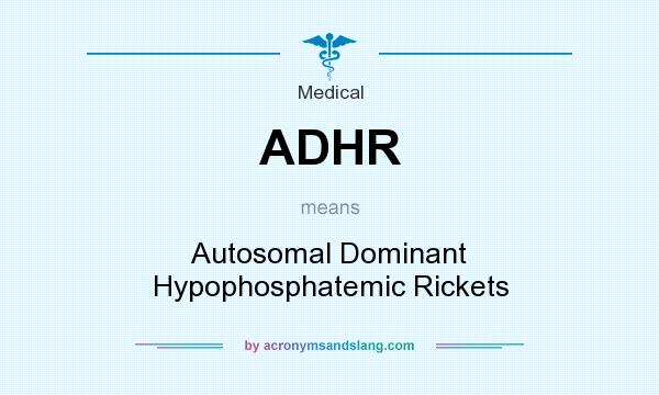 What does ADHR mean? It stands for Autosomal Dominant Hypophosphatemic Rickets
