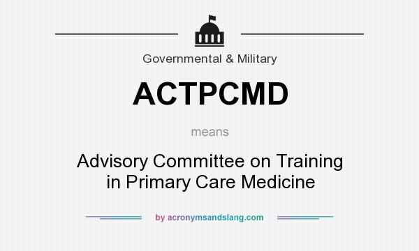 What does ACTPCMD mean? It stands for Advisory Committee on Training in Primary Care Medicine