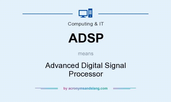 What does ADSP mean? It stands for Advanced Digital Signal Processor