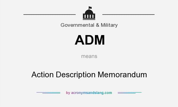 What does ADM mean? It stands for Action Description Memorandum